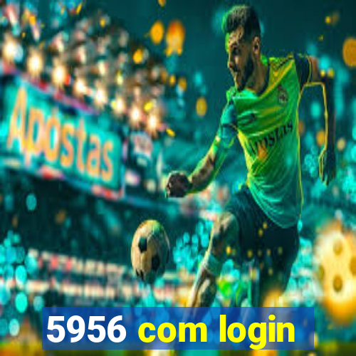 5956 com login